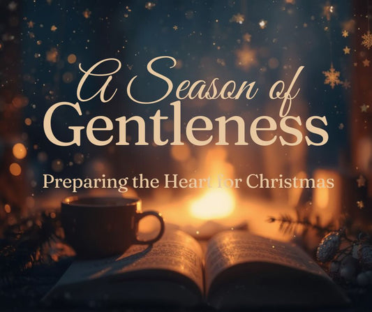 A Season of Gentleness: Preparing the Heart for Christmas