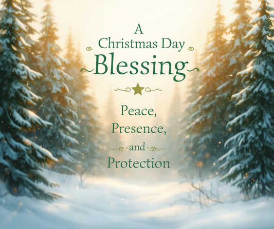 A Christmas Day Blessing: Peace, Presence, and Protection