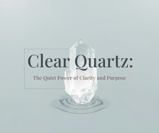 Clear Quartz: The Quiet Power of Clarity and Purpose