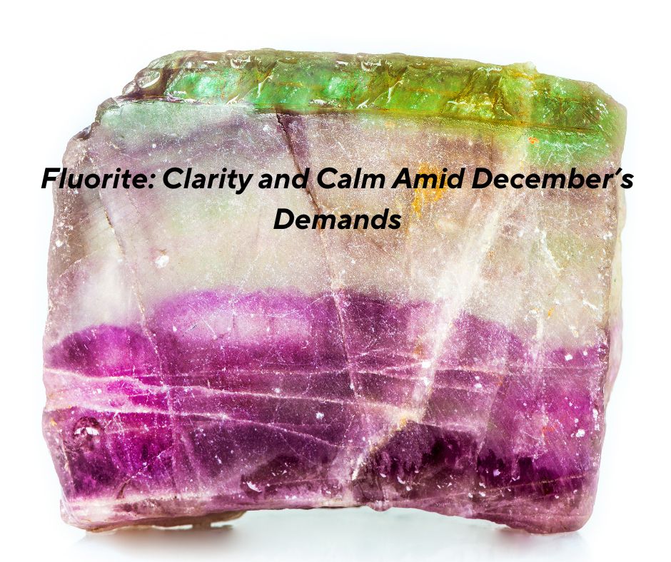 Fluorite: Clarity and Calm Amid December’s Demands
