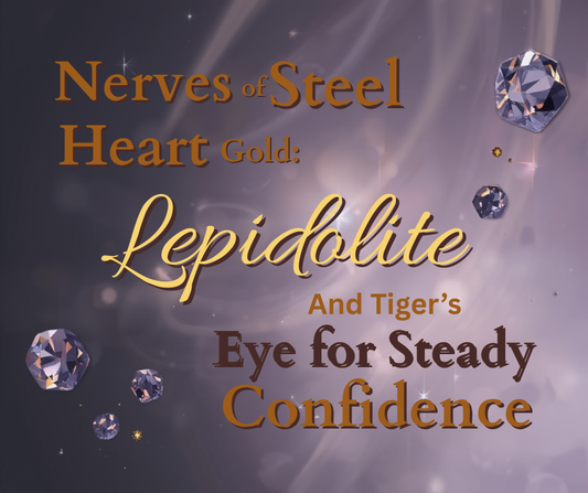 Nerves Of Steel, Heart of Gold, Lepidolite, and Tiger’s Eye for Steady Confidence